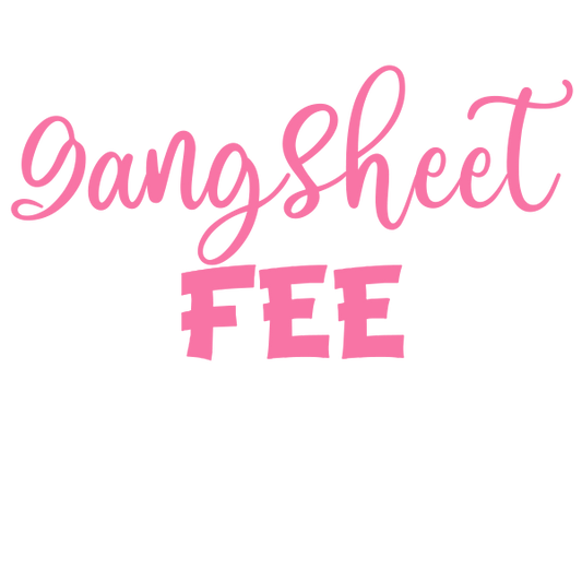 Gang Sheet Fee