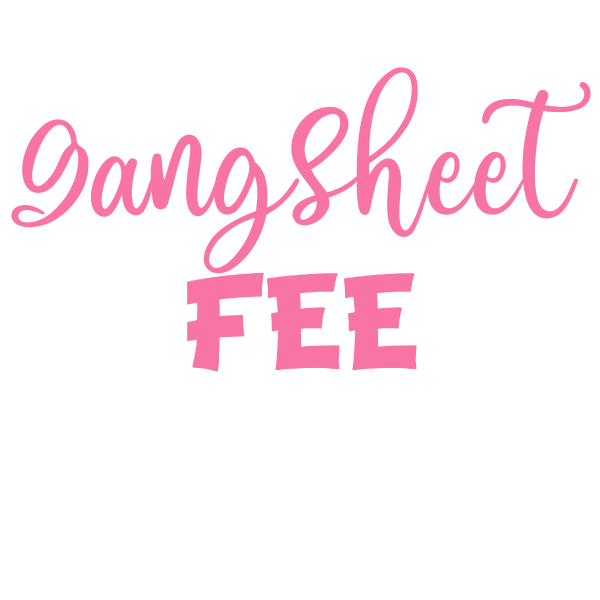 Gang Sheet Fee