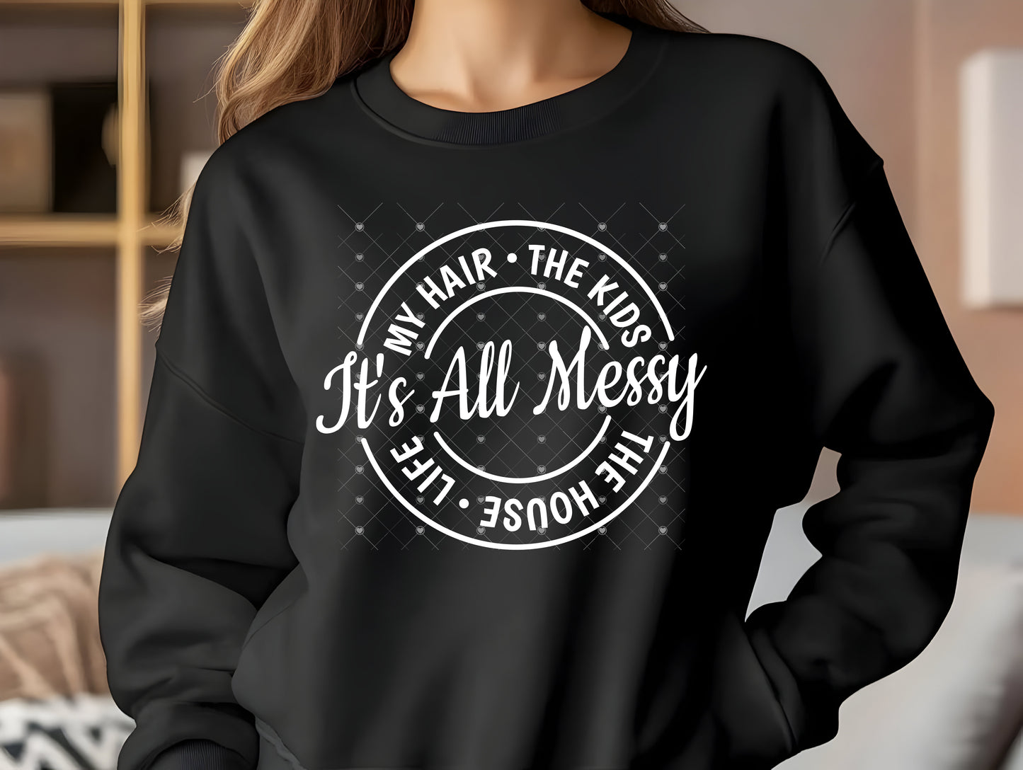 It's all Messy Hoodie or Crew Neck