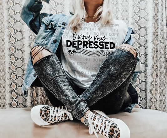 Living my Depressed Life - DTF PRINT