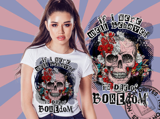 if i were well behaved I'd die of boredom - DTF PRINT