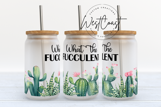 What the Fucculent- UV DTF 16 OZ SIZE