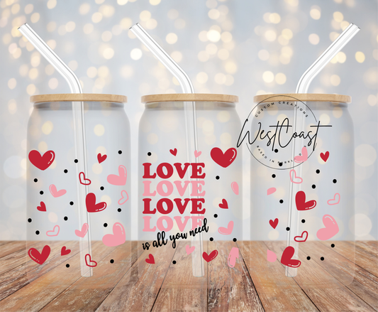 Love Love Love Love is all you need - UV DTF 16 OZ SIZE