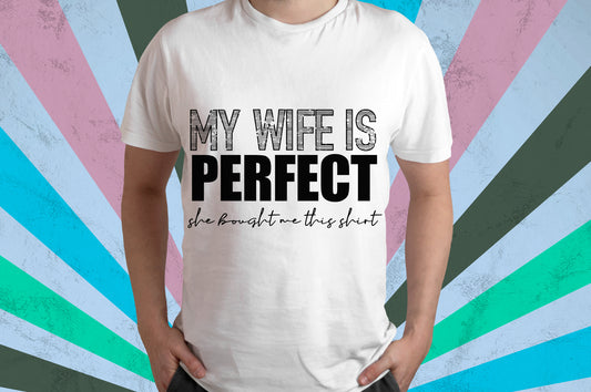 My wife is perfect she bought me this shirt - DTF PRINT