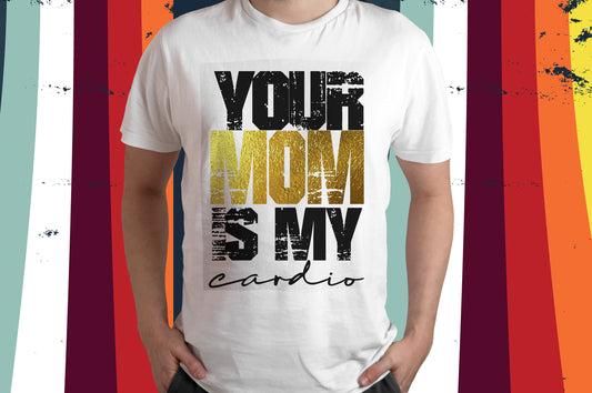 Your mom is my cardio - DTF PRINT