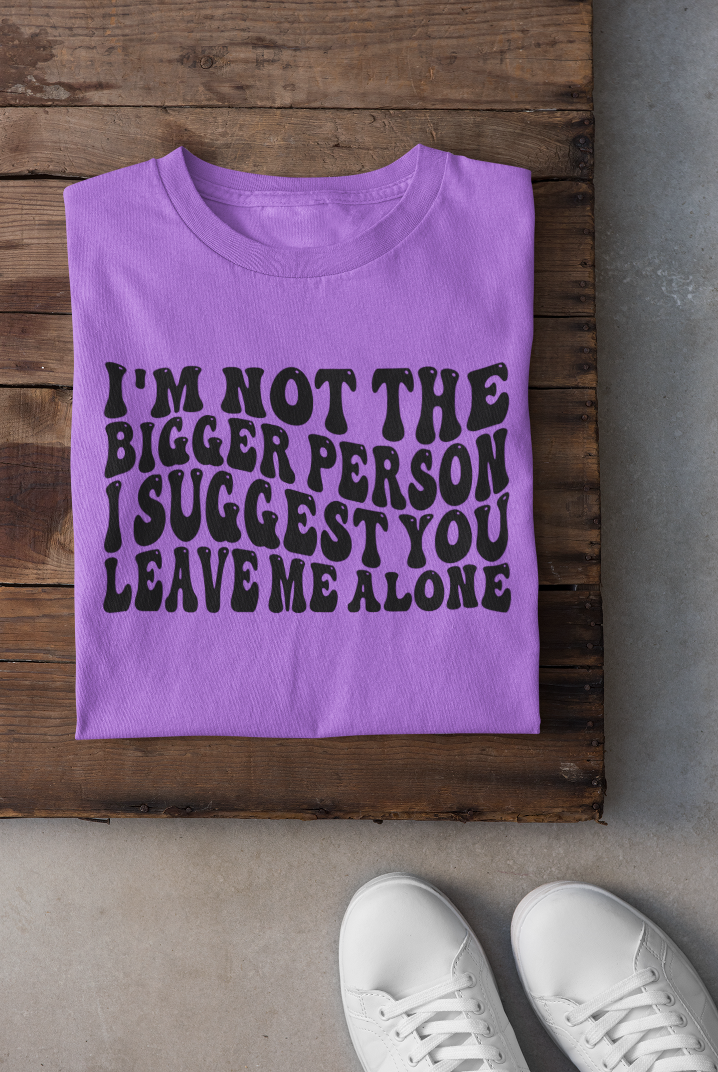 I'm not the Bigger person I suggest you leave me alone (black Writing).   DTF PRINT